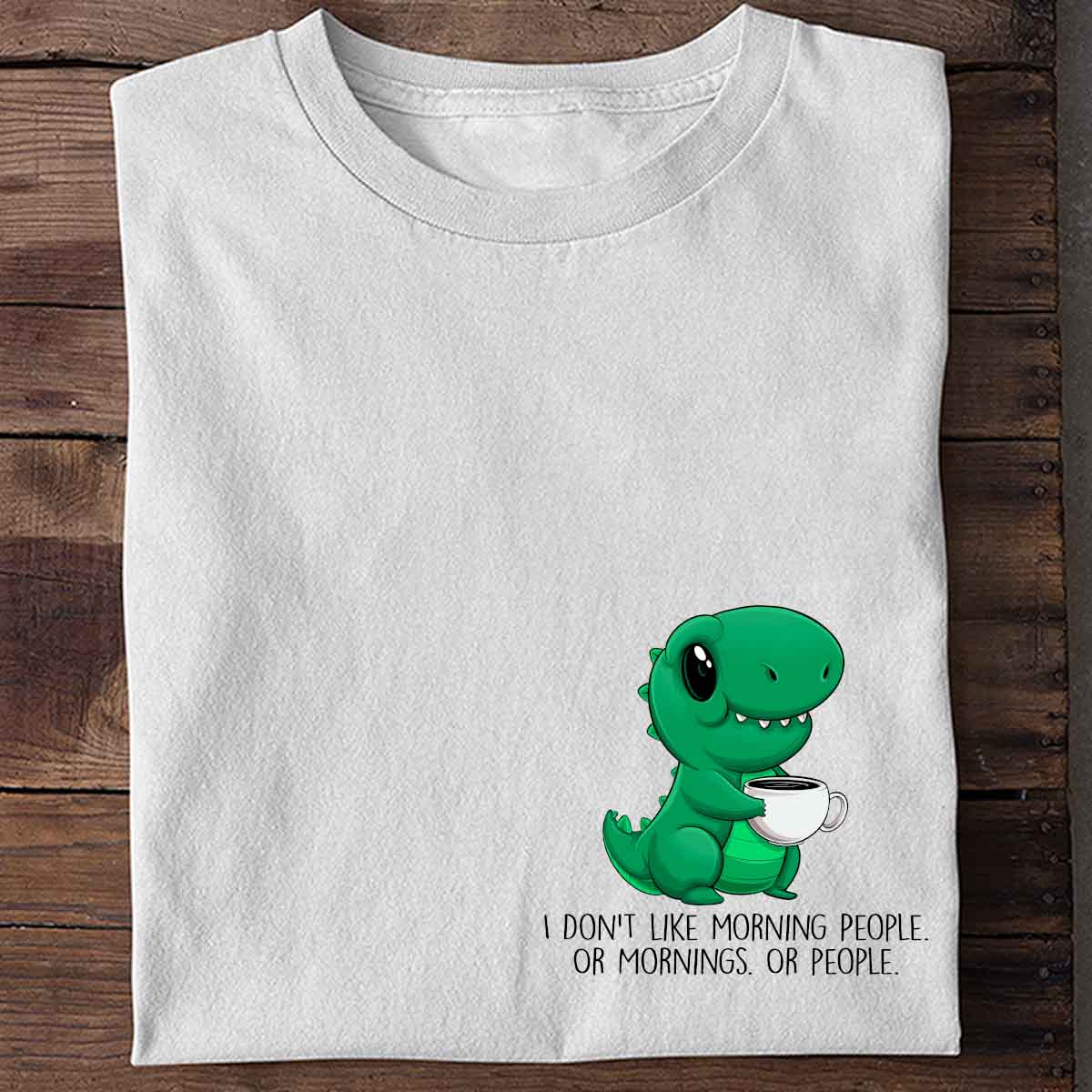 "I don't like morning people. Or mornings. Or people." Short Sleeved Dinosaur Shirt -